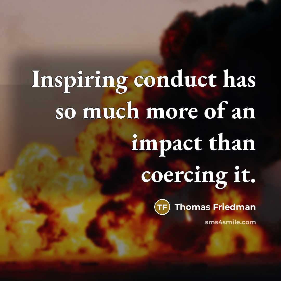“Inspiring conduct has so much more of an impact than…” quote by Thomas Friedman