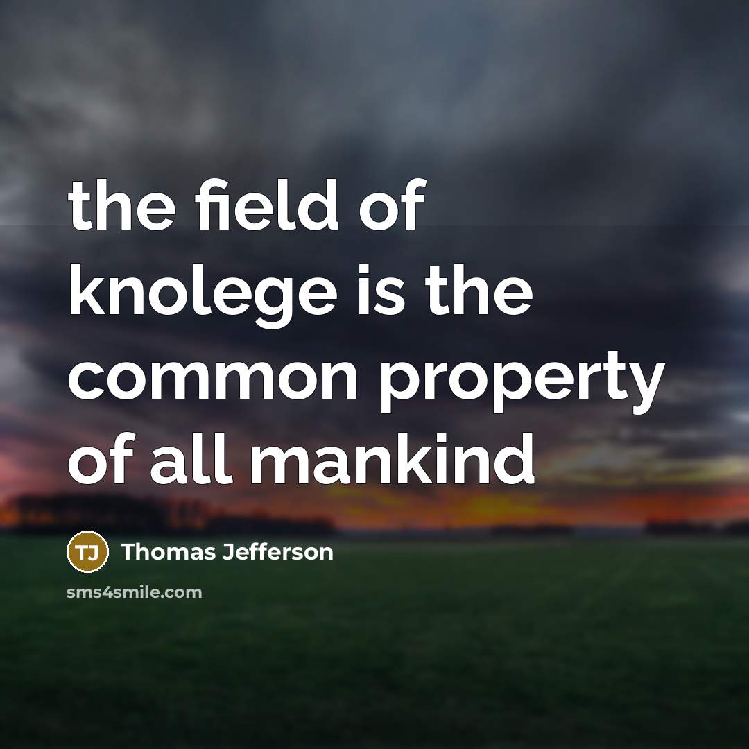 “the field of knolege is the common property of all…” quote by Thomas Jefferson