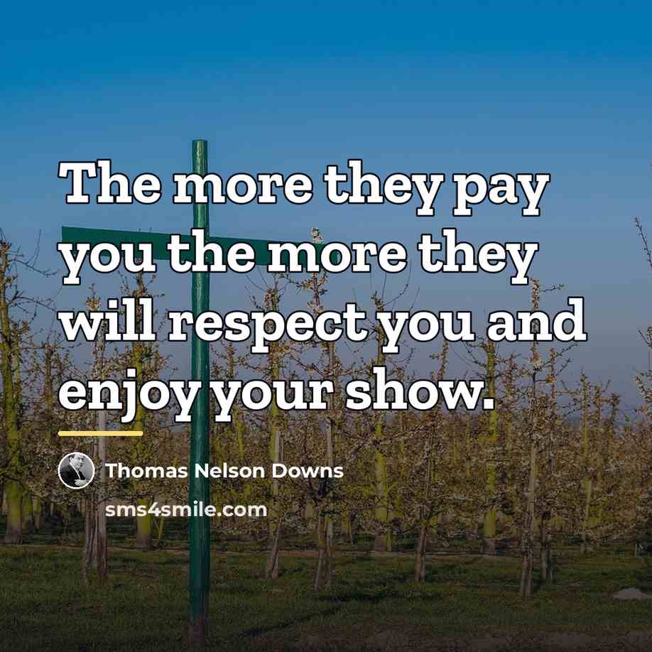 “The more they pay you the more they will respect…” quote by Thomas Nelson Downs