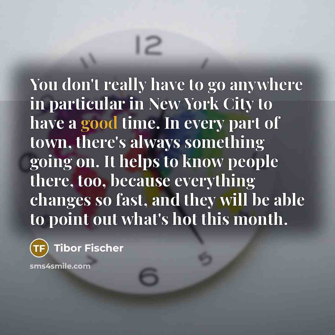 “You don't really have to go anywhere in particular in…” quote by Tibor Fischer