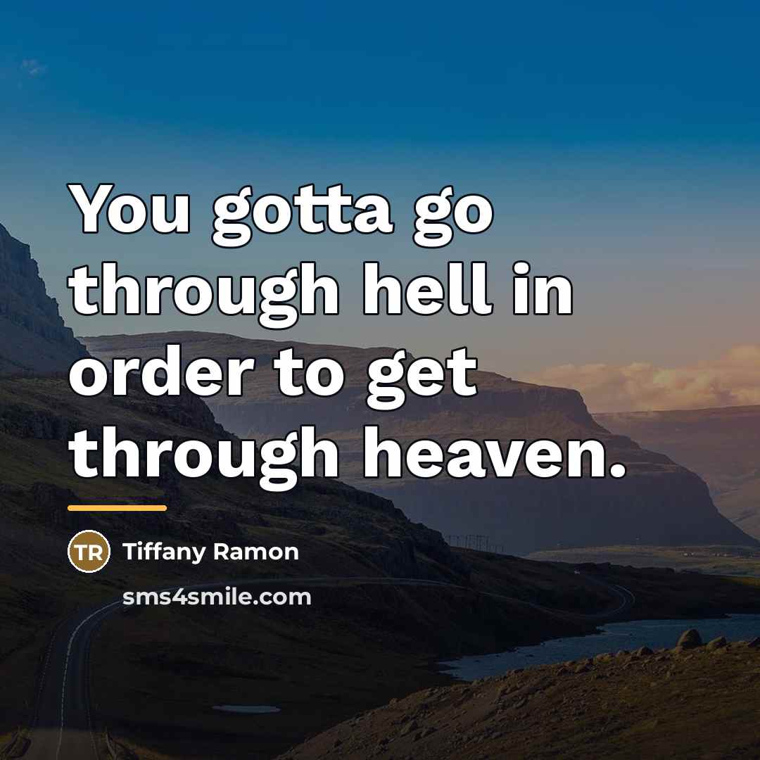 “You gotta go through hell in order to get through…” quote by Tiffany Ramon