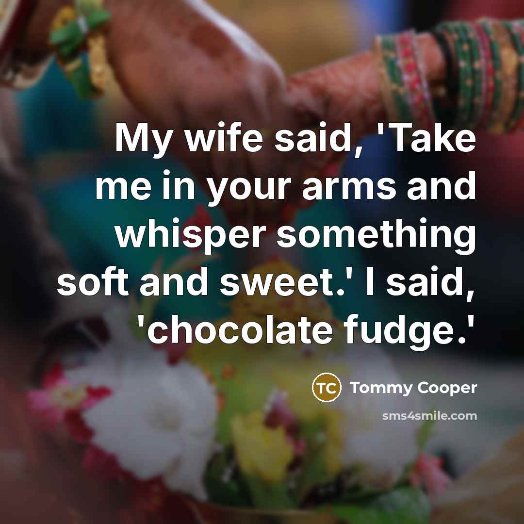“My wife said, 'Take me in your arms and whisper…” quote by Tommy Cooper