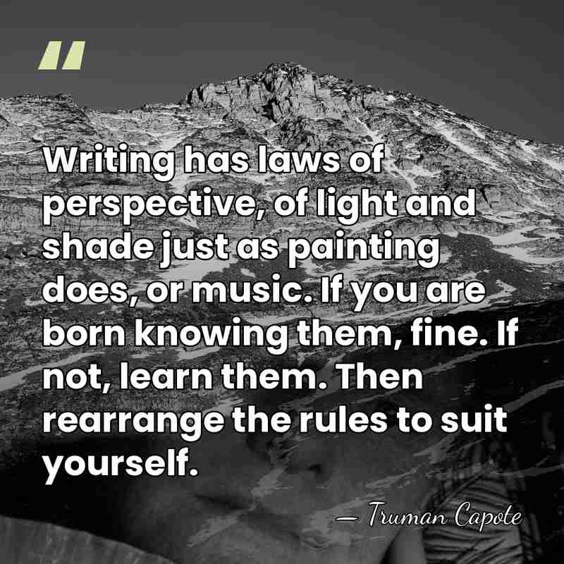 Writing has laws of perspective, of light and shade just as painting&hellip; - Truman Capote