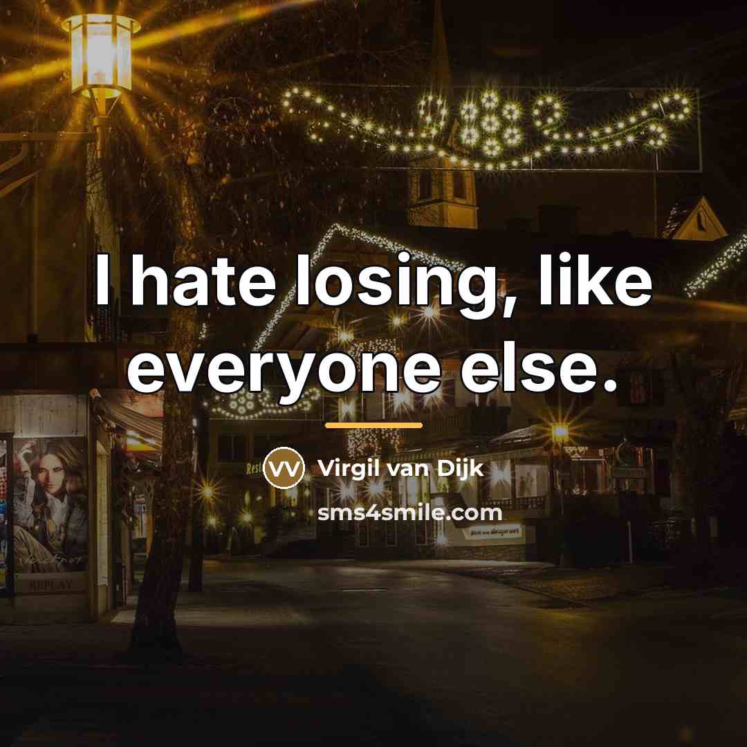 “I hate losing, like everyone else.…” quote by Virgil van Dijk