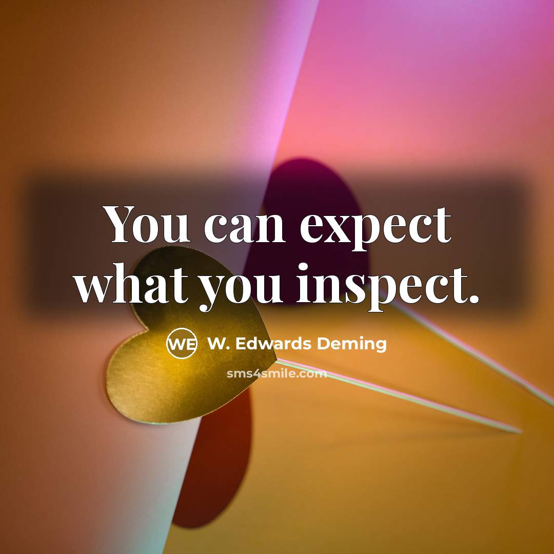 “You can expect what you inspect.” quote by W. Edwards Deming