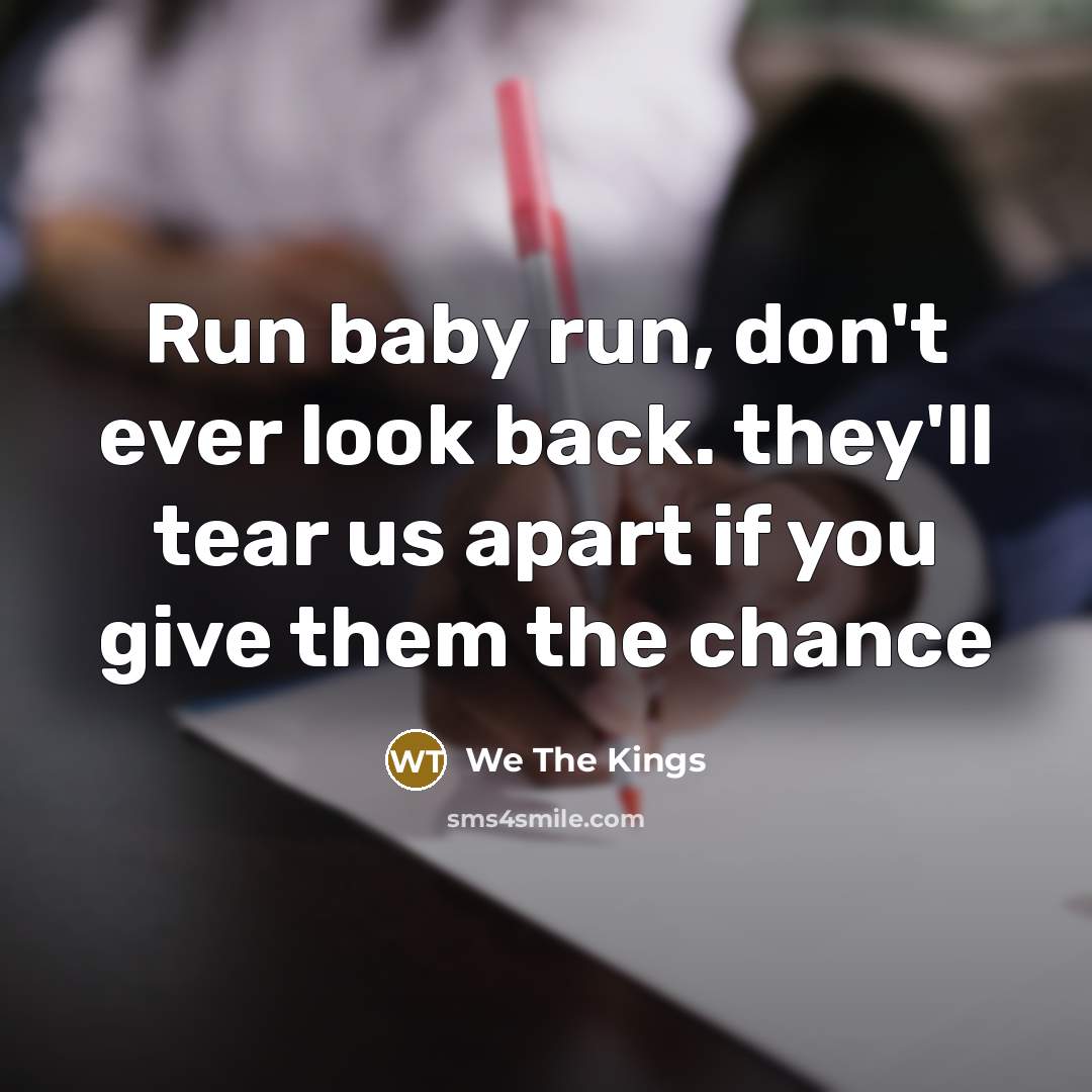 “Run baby run, don't ever look back. they'll tear us…” quote by We The Kings