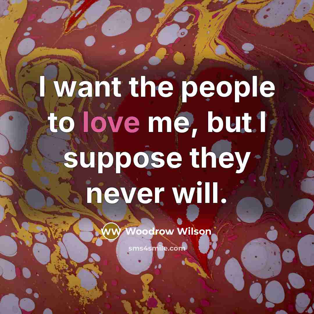 “I want the people to love me, but I suppose…” quote by Woodrow Wilson