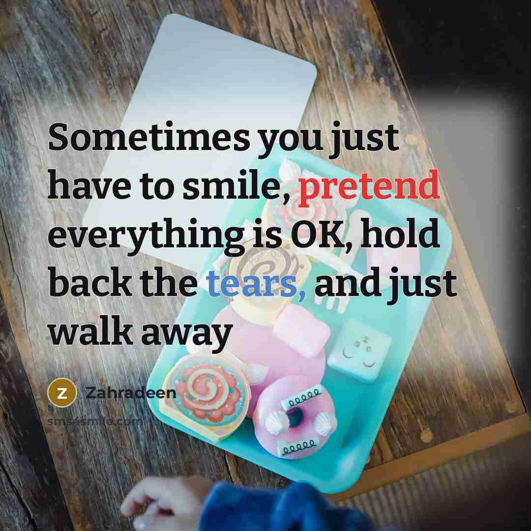 “Sometimes you just have to smile, pretend everything is OK,…” quote by Zahradeen
