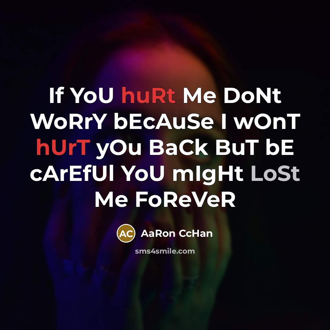 “If YoU huRt Me DoNt WoRrY bEcAuSe I wOnT hUrT yOu BaCk BuT bE cArEfUl YoU mIgHt LoSt Me FoReVeR” quote by AaRon CcHan