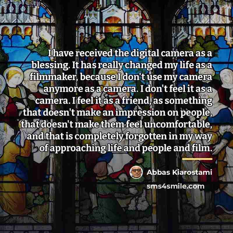 “I have received the digital camera as a blessing. It…” quote by Abbas Kiarostami