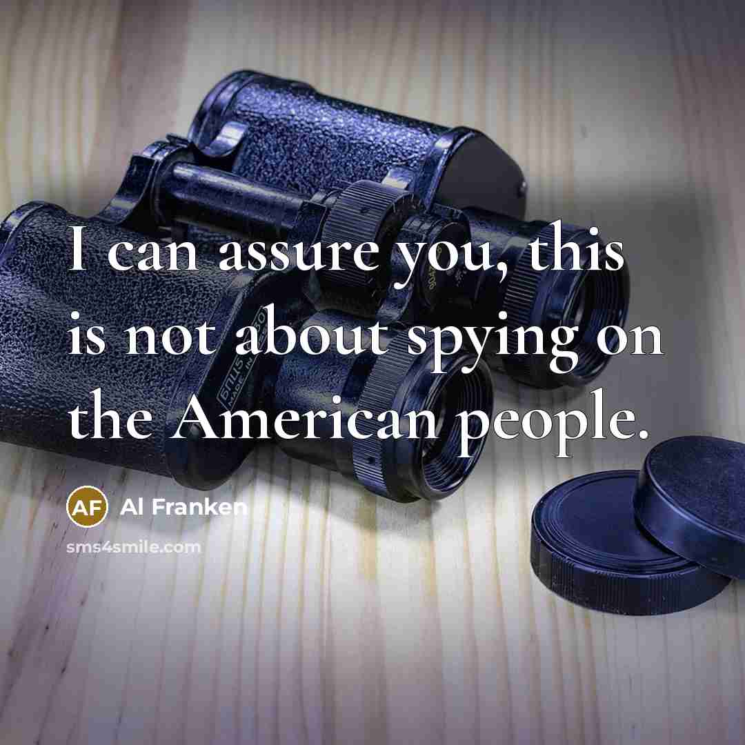 “I can assure you, this is not about spying on…” quote by Al Franken