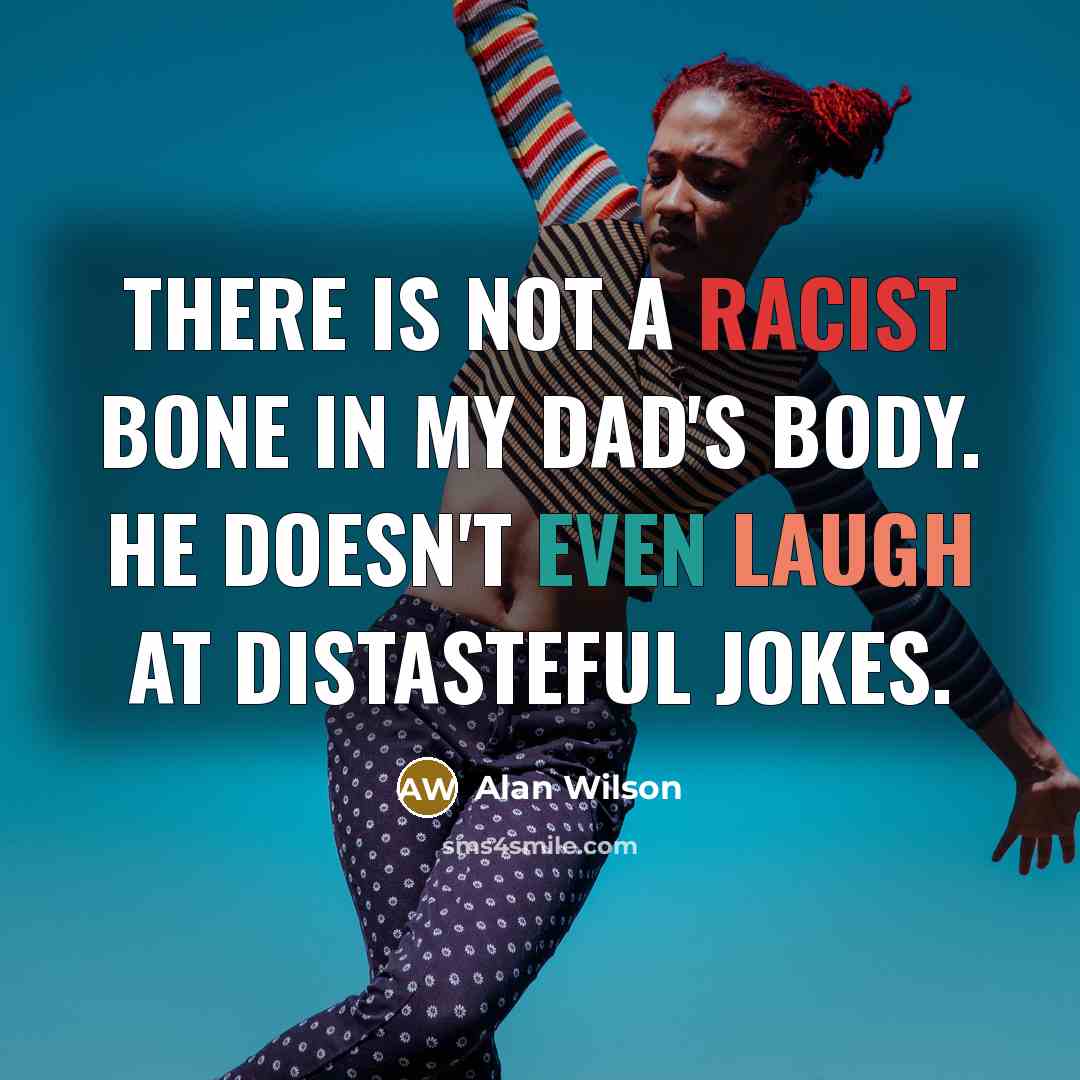 “There is not a racist bone in my dad's body.…” quote by Alan Wilson