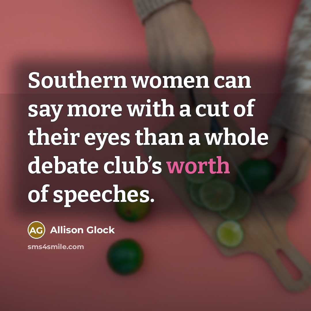 “Southern women can say more with a cut of their…” quote by Allison Glock