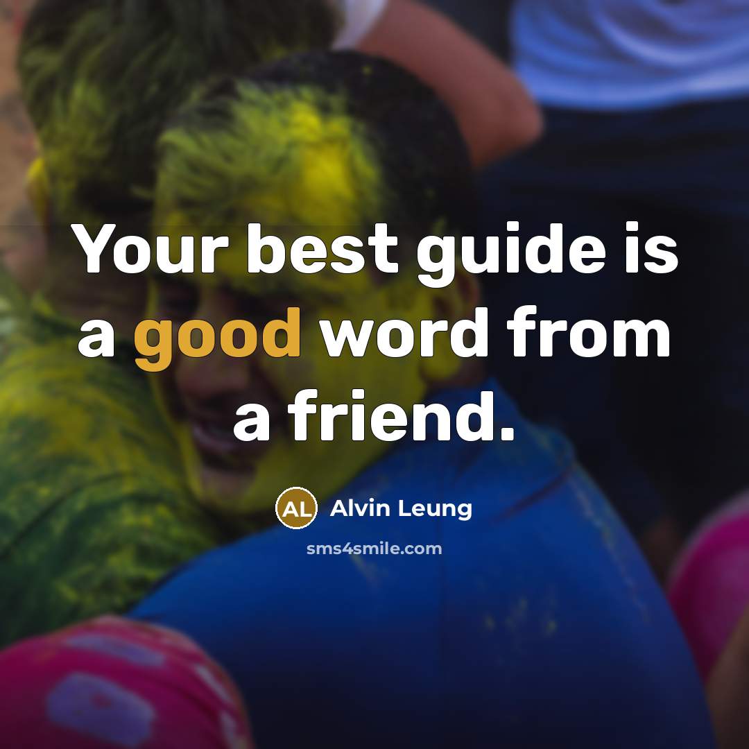 “Your best guide is a good word from a friend.…” quote by Alvin Leung