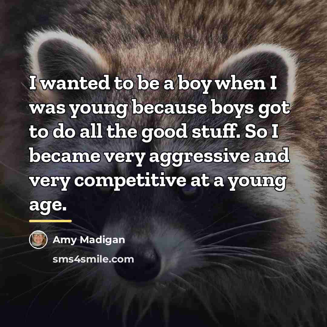 “I wanted to be a boy when I was young…” quote by Amy Madigan