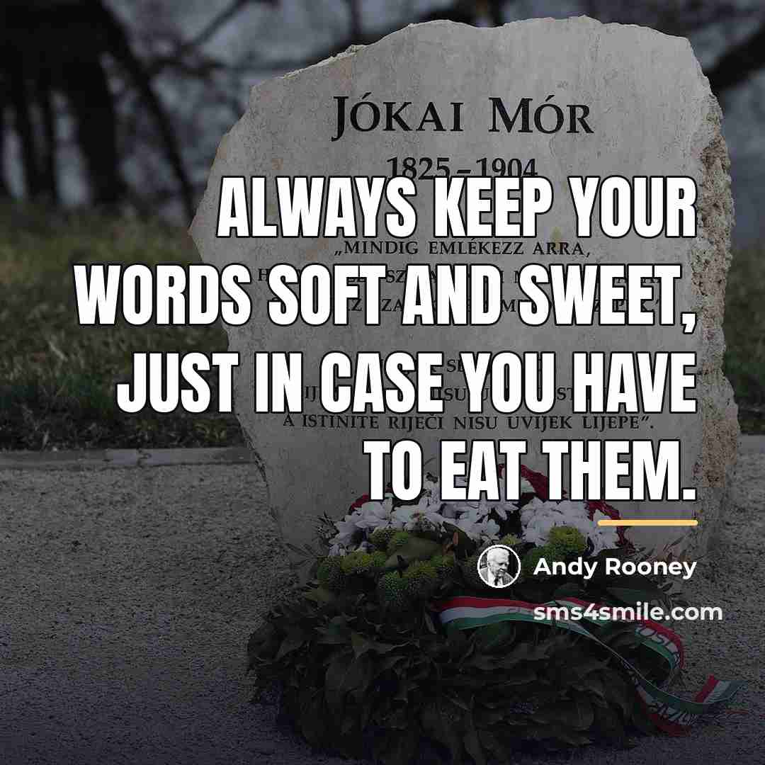 “Always keep your words soft and sweet, just in case…” quote by Andy Rooney