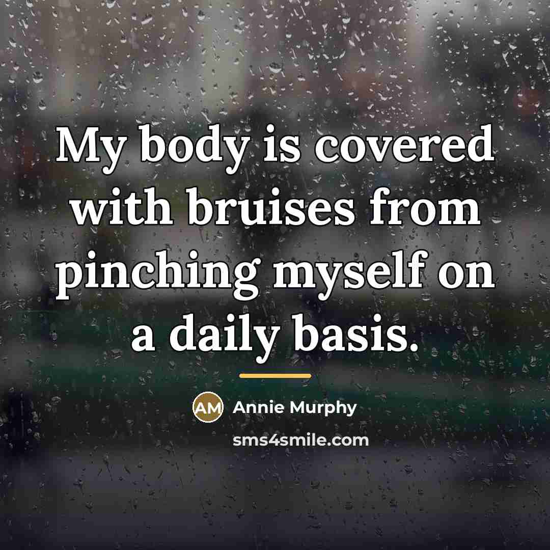 “My body is covered with bruises from pinching myself on…” quote by Annie Murphy