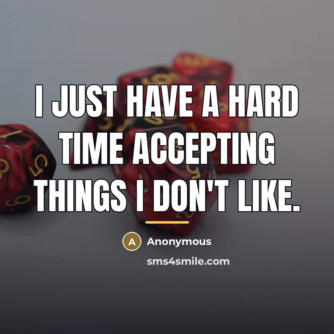 “I just have a hard time accepting things I don't…” quote by Anonymous