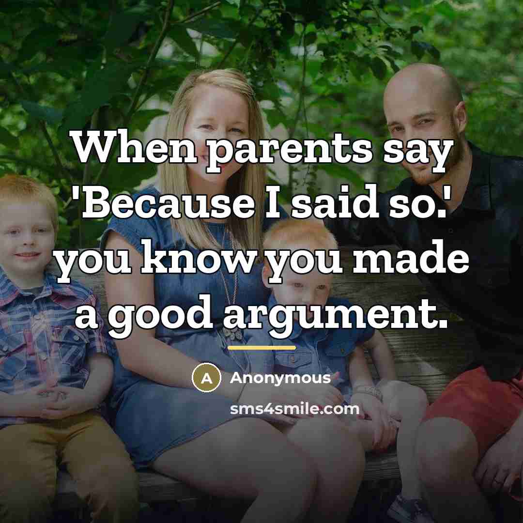 “When parents say 'Because I said so.' you know you…” quote by Anonymous