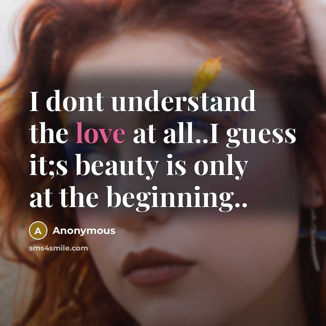 “I dont understand the love at all..I guess it;s beauty…” quote by Anonymous