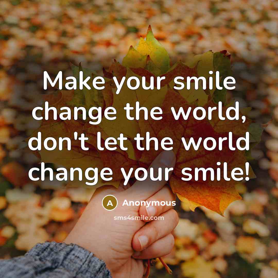 “Make your smile change the world, don't let the world…” quote by Anonymous