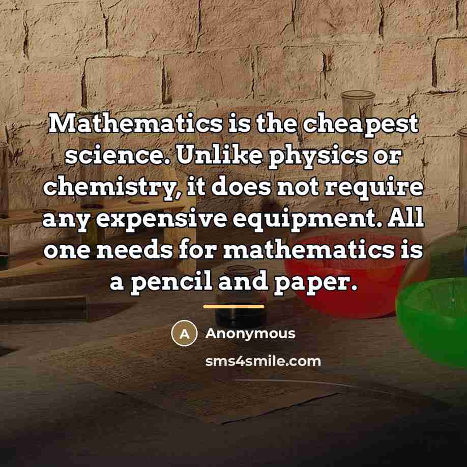 “Mathematics is the cheapest science. Unlike physics or chemistry, it…” quote by Anonymous
