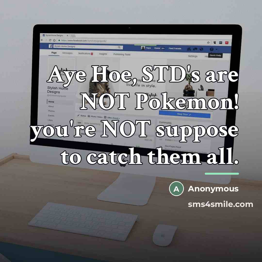 “Aye Hoe, STD's are NOT Pokemon! you're NOT suppose to…” quote by Anonymous
