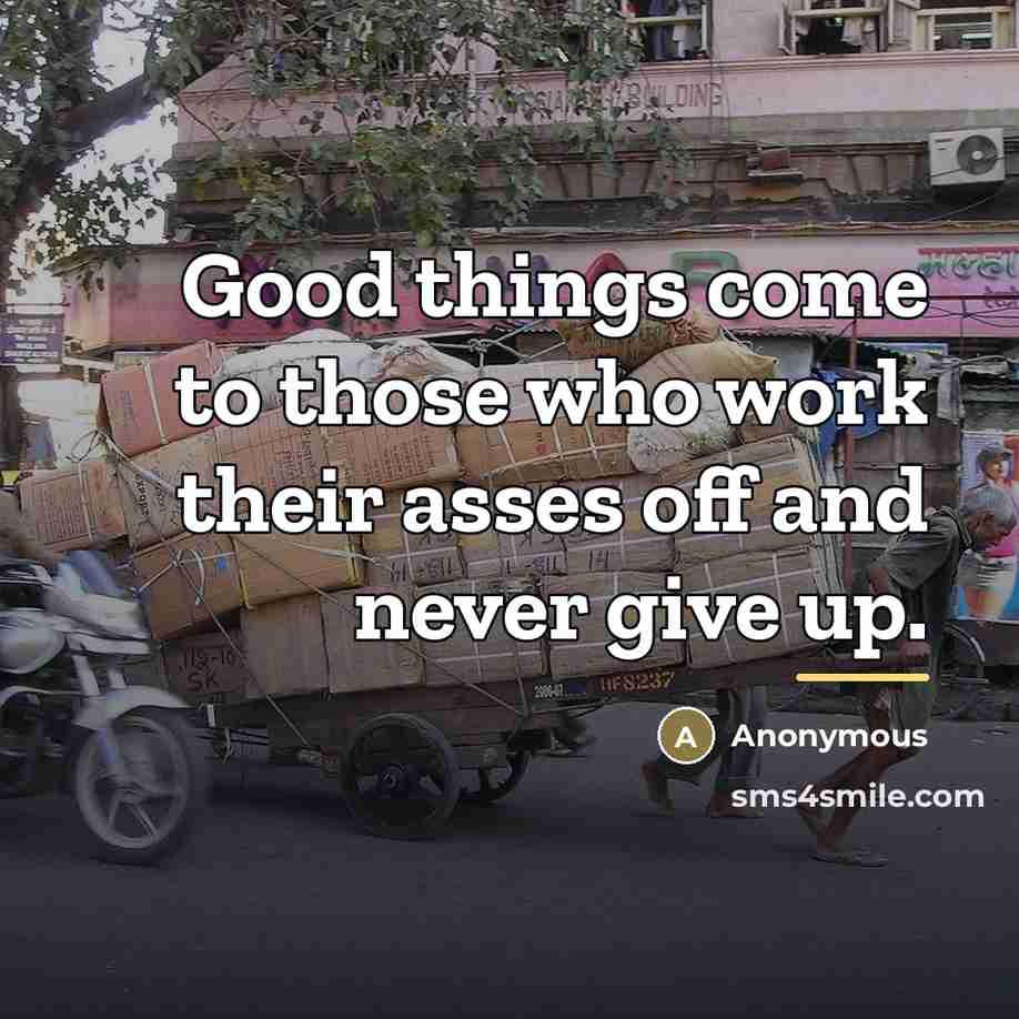 “Good things come to those who work their asses off…” quote by Anonymous