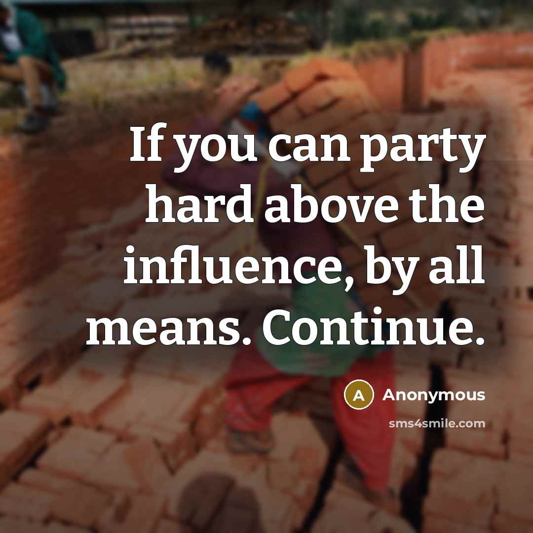 “If you can party hard above the influence, by all…” quote by Anonymous