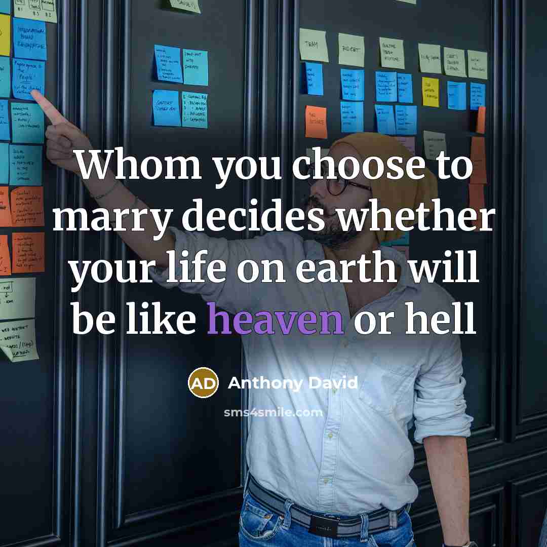 “Whom you choose to marry decides whether your life on earth will be like heaven or hell” quote by Anthony David