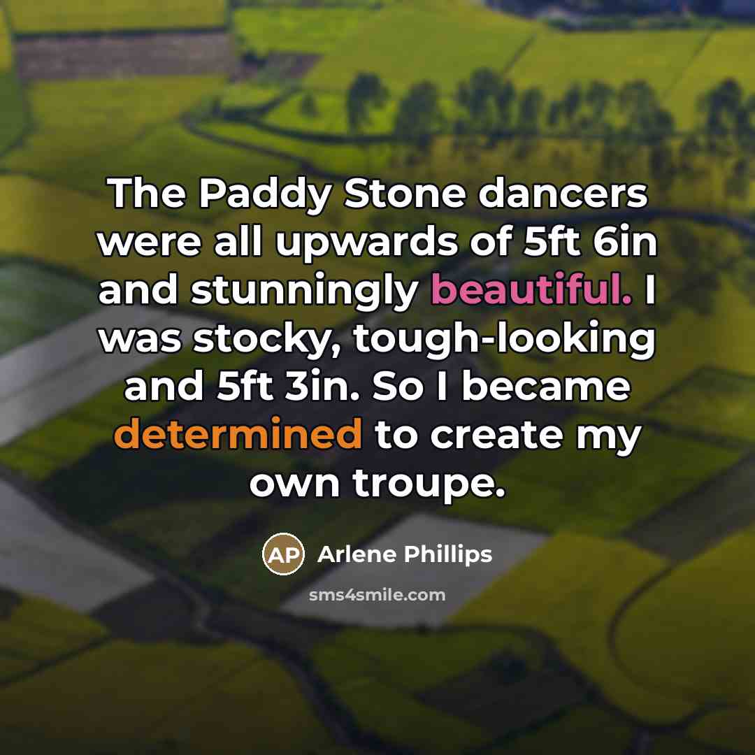 “The Paddy Stone dancers were all upwards of 5ft 6in…” quote by Arlene Phillips