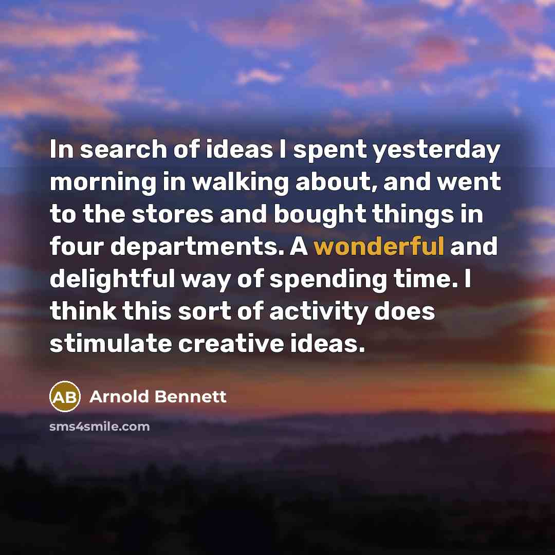“In search of ideas I spent yesterday morning in walking…” quote by Arnold Bennett