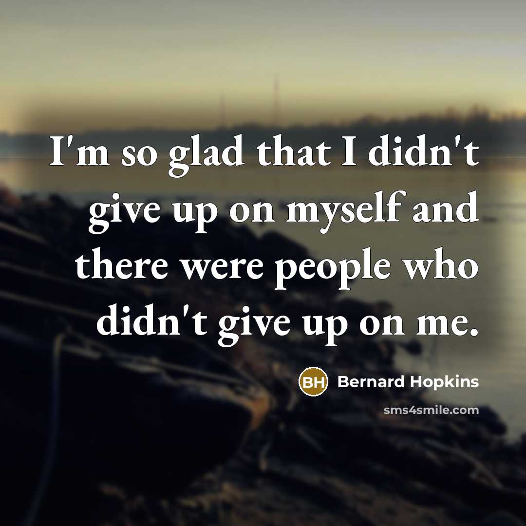 “I'm so glad that I didn't give up on myself…” quote by Bernard Hopkins