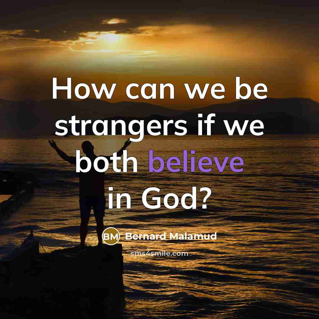 “How can we be strangers if we both believe in…” quote by Bernard Malamud