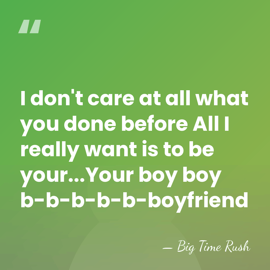 I don't care at all what you done before All I really&hellip; - Big Time Rush