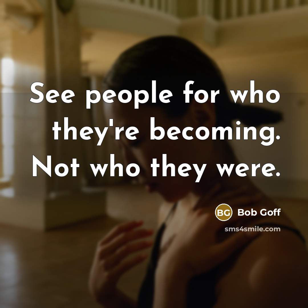 “See people for who they're becoming. Not who they were.…” quote by Bob Goff