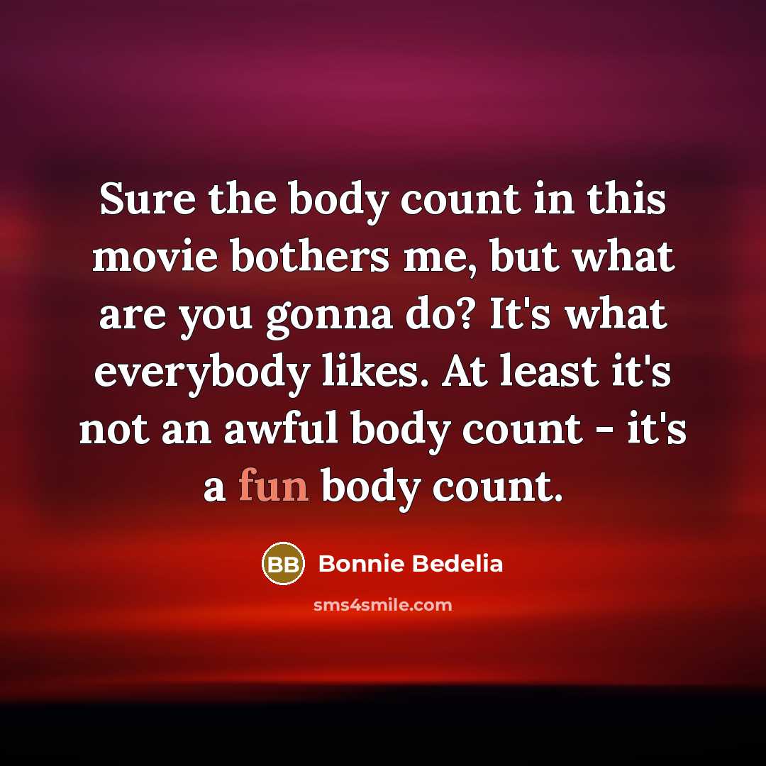 “Sure the body count in this movie bothers me, but…” quote by Bonnie Bedelia