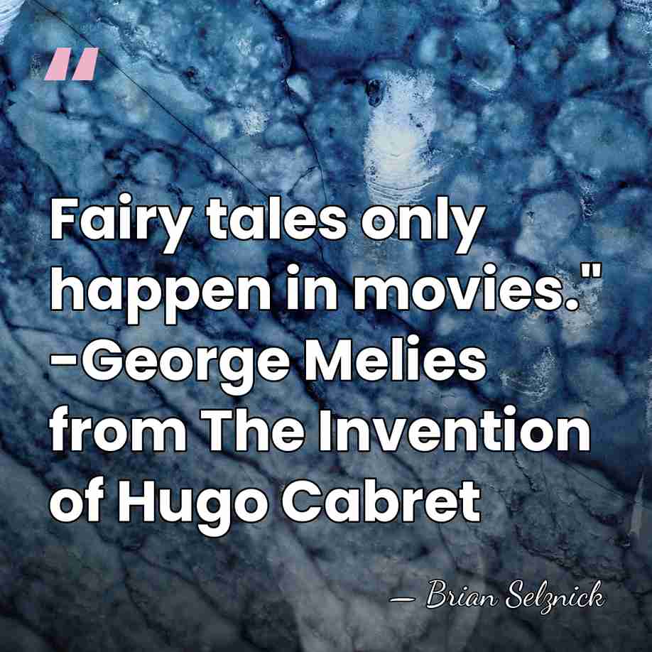 Fairy tales only happen in movies." -George Melies from The Invention of&hellip; - Brian Selznick