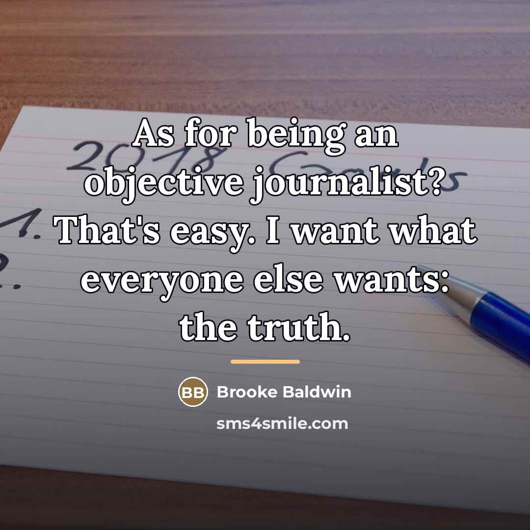 “As for being an objective journalist? That's easy. I want…” quote by Brooke Baldwin