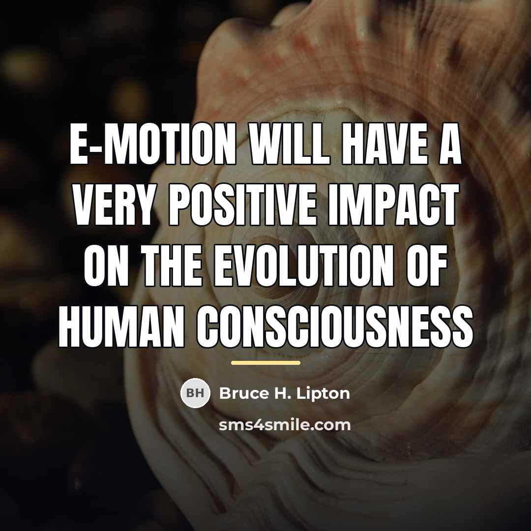 “E-Motion will have a very positive impact on the evolution…” quote by Bruce H. Lipton