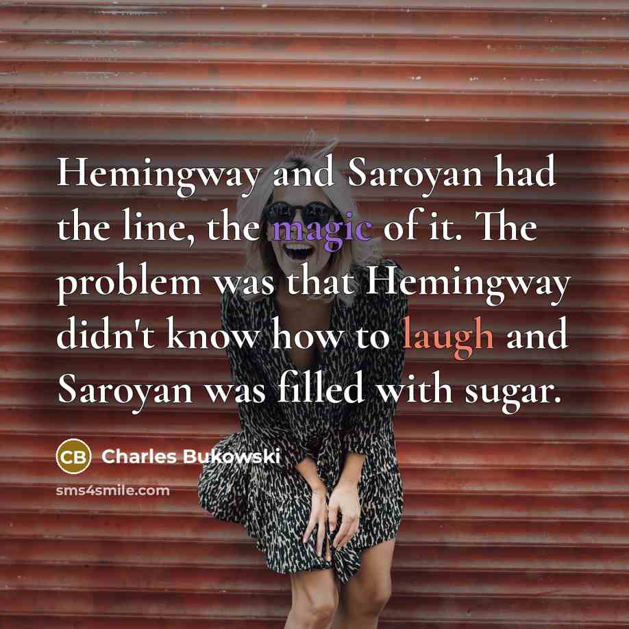 “Hemingway and Saroyan had the line, the magic of it.…” quote by Charles Bukowski
