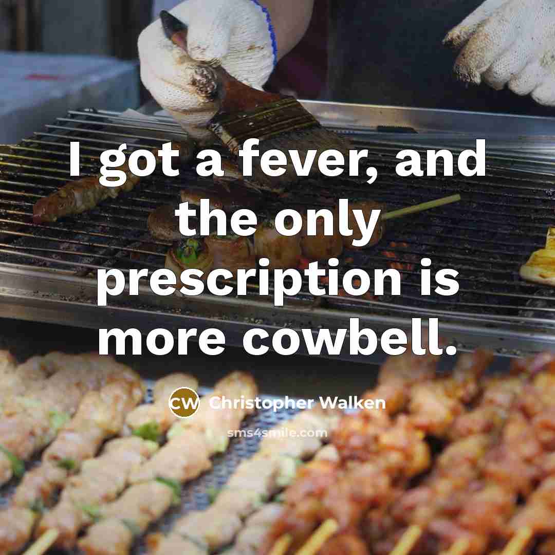“I got a fever, and the only prescription is more…” quote by Christopher Walken