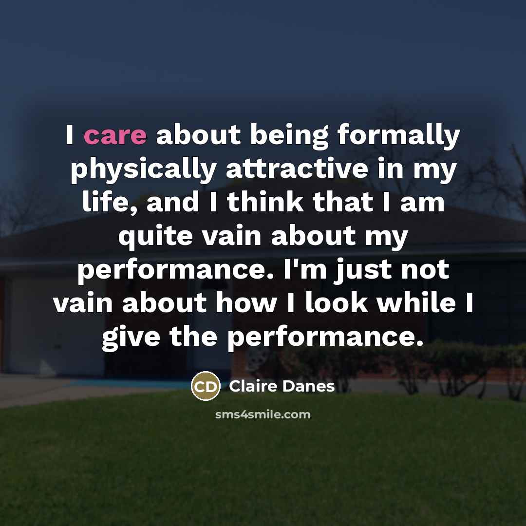 “I care about being formally physically attractive in my life,…” quote by Claire Danes
