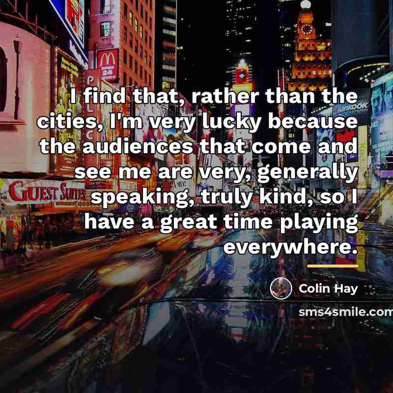 “I find that, rather than the cities, I'm very lucky…” quote by Colin Hay