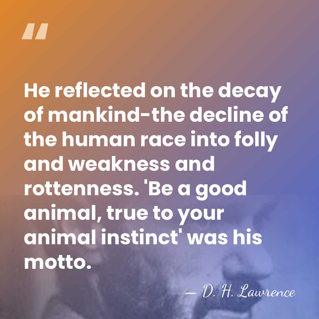 He reflected on the decay of mankind-the decline of the human race&hellip; - D. H. Lawrence
