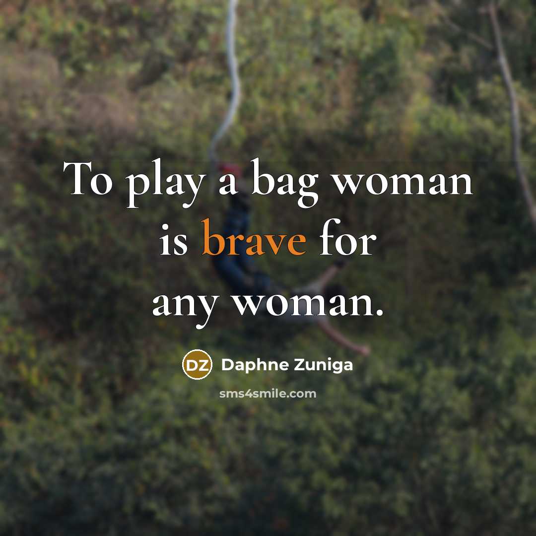 “To play a bag woman is brave for any woman.…” quote by Daphne Zuniga