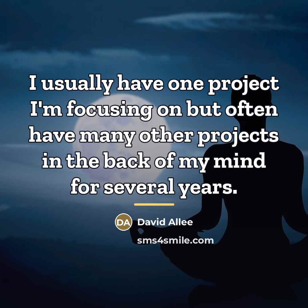 “I usually have one project I'm focusing on but often…” quote by David Allee