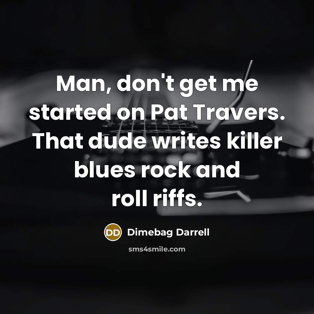 “Man, don't get me started on Pat Travers. That dude…” quote by Dimebag Darrell