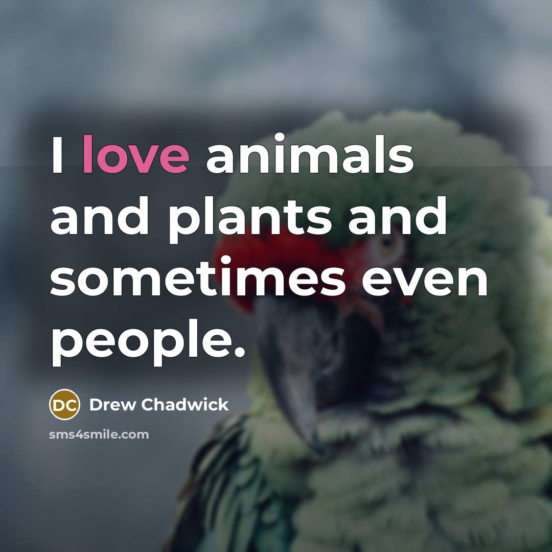 “I love animals and plants and sometimes even people.…” quote by Drew Chadwick