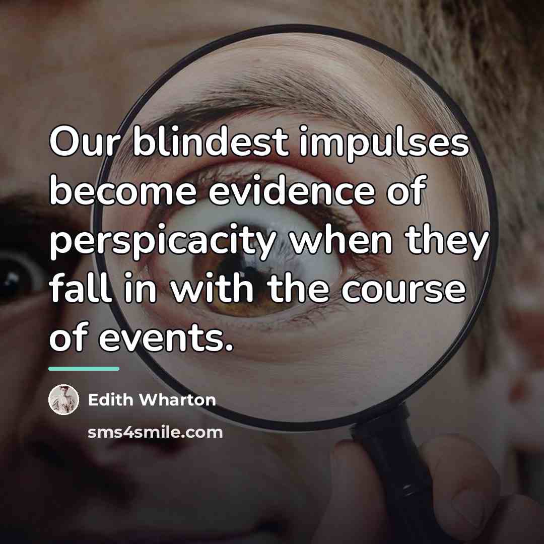 “Our blindest impulses become evidence of perspicacity when they fall…” quote by Edith Wharton